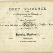 Drey Gesaenge von Göthe mit Begleitung des Pianoforte in Musik gesetzt und Ihrer Durchlaucht der Frau Fürstin von Kinsky geb. Gräfin v. Kerpen zugeeignet von Ludwig v. Beethoven.